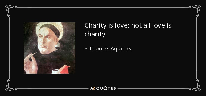 Charity is love; not all love is charity. - Thomas Aquinas