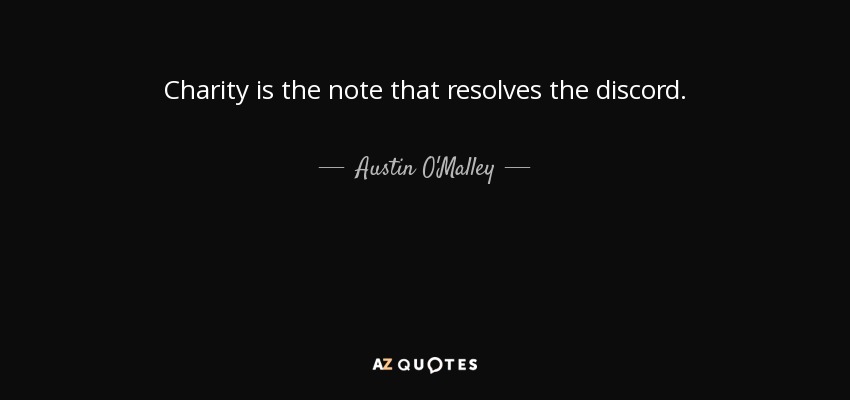 Charity is the note that resolves the discord. - Austin O'Malley