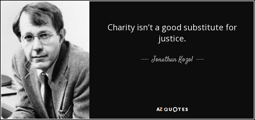 Charity isn't a good substitute for justice. - Jonathan Kozol