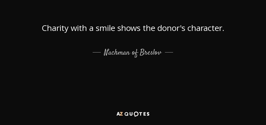 Charity with a smile shows the donor's character. - Nachman of Breslov