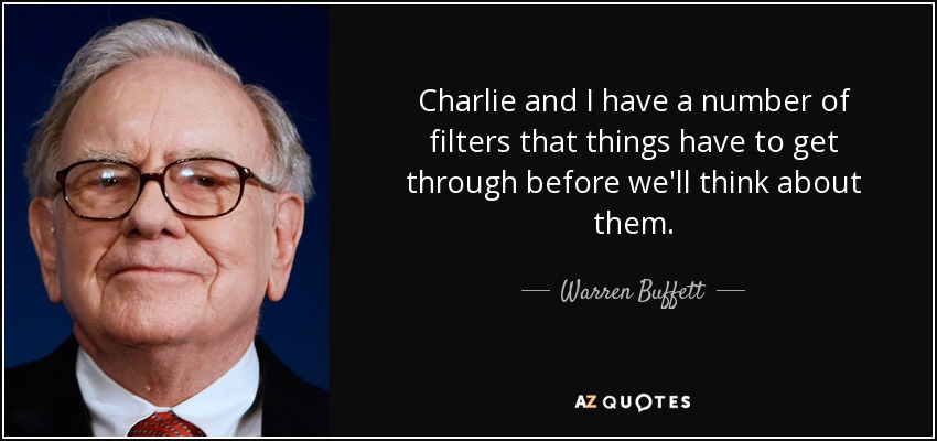 Charlie and I have a number of filters that things have to get through before we'll think about them. - Warren Buffett
