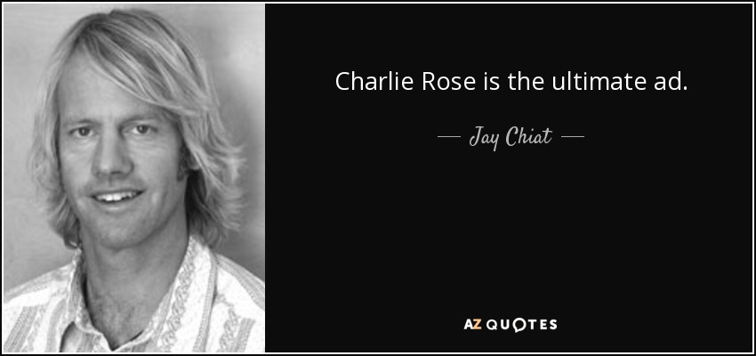 Charlie Rose is the ultimate ad. - Jay Chiat