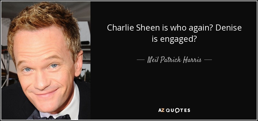 Charlie Sheen is who again? Denise is engaged? - Neil Patrick Harris