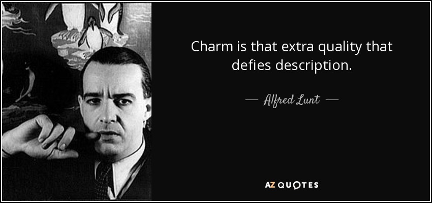 Charm is that extra quality that defies description. - Alfred Lunt