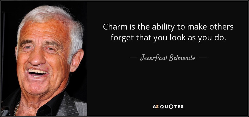 Charm is the ability to make others forget that you look as you do. - Jean-Paul Belmondo