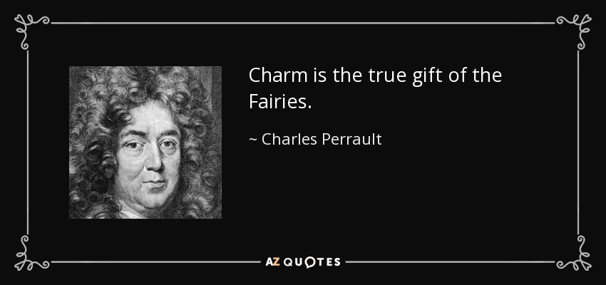 Charm is the true gift of the Fairies. - Charles Perrault