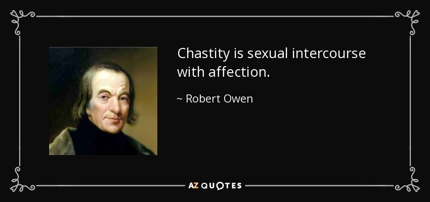 Chastity is sexual intercourse with affection. - Robert Owen