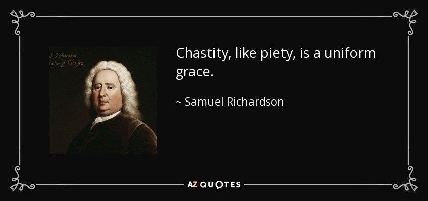 Chastity, like piety, is a uniform grace. - Samuel Richardson