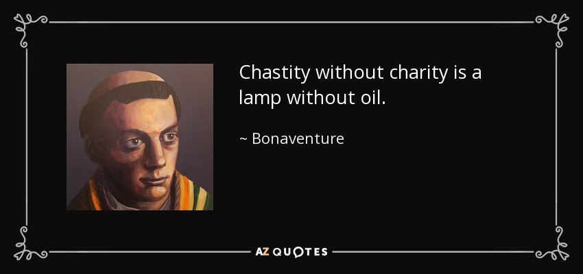 Chastity without charity is a lamp without oil. - Bonaventure