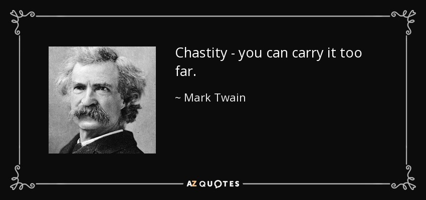Chastity - you can carry it too far. - Mark Twain