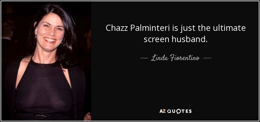 Chazz Palminteri is just the ultimate screen husband. - Linda Fiorentino