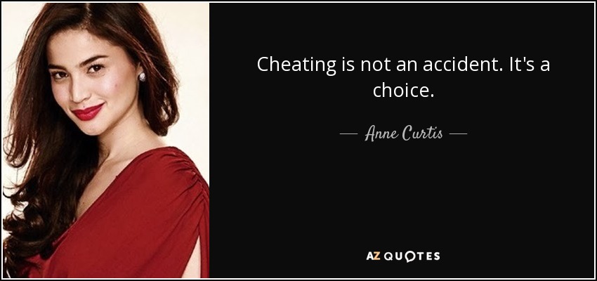 Cheating is not an accident. It's a choice. - Anne Curtis
