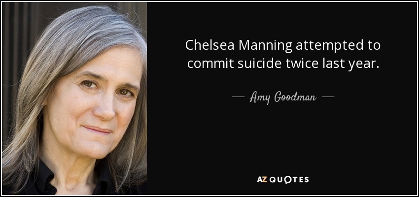 Chelsea Manning attempted to commit suicide twice last year. - Amy Goodman