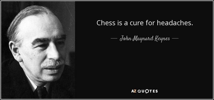 Chess is a cure for headaches. - John Maynard Keynes