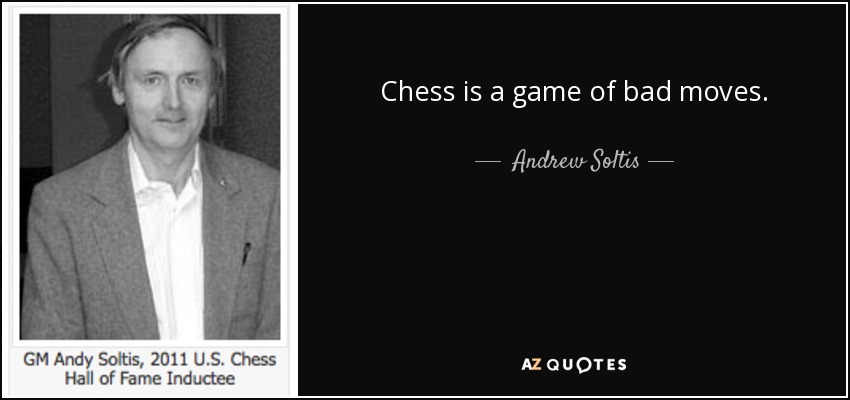 Chess is a game of bad moves. - Andrew Soltis