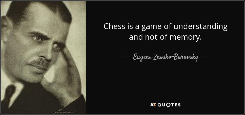 Chess is a game of understanding and not of memory. - Eugene Znosko-Borovsky