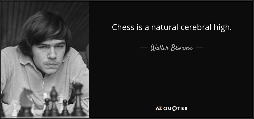 Chess is a natural cerebral high. - Walter Browne
