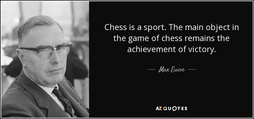 Chess is a sport. The main object in the game of chess remains the achievement of victory. - Max Euwe