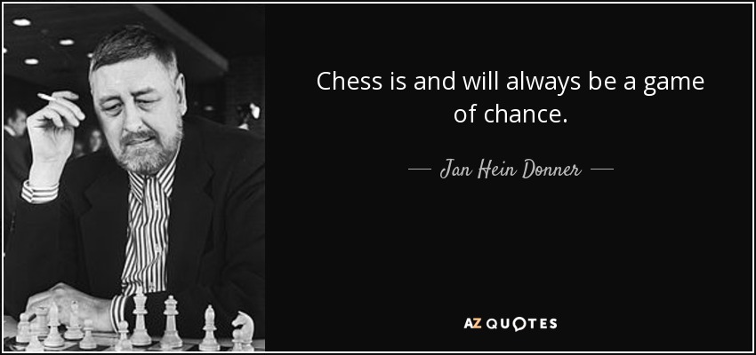 Chess is and will always be a game of chance. - Jan Hein Donner