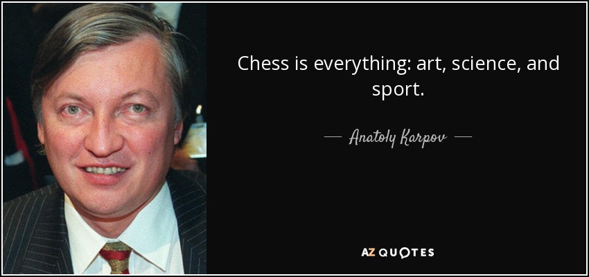 Chess is everything: art, science, and sport. - Anatoly Karpov