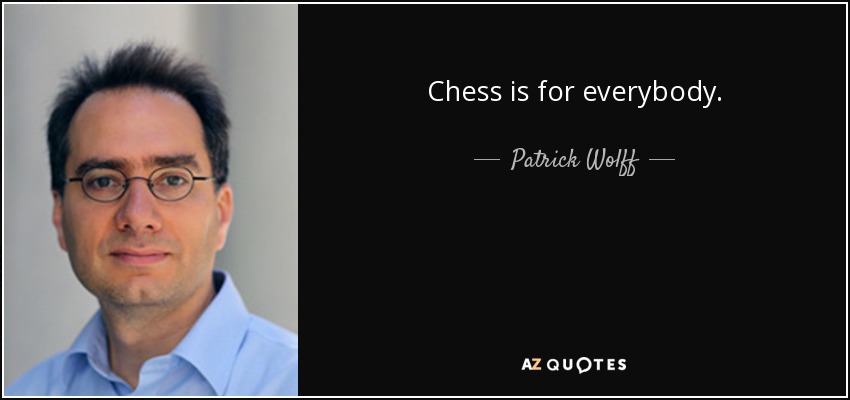 Chess is for everybody. - Patrick Wolff
