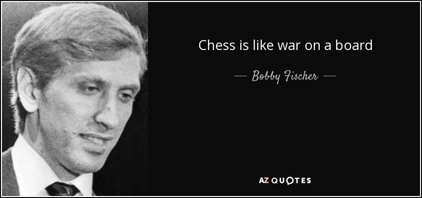 Chess is like war on a board - Bobby Fischer