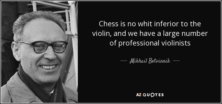 Chess is no whit inferior to the violin, and we have a large number of professional violinists - Mikhail Botvinnik