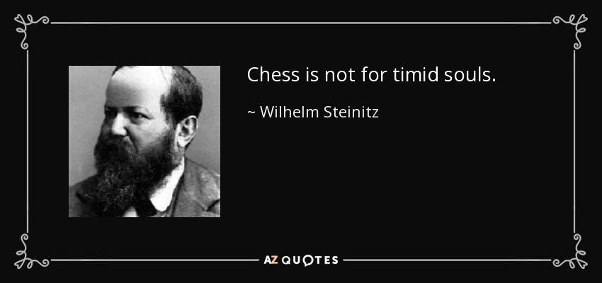 Chess is not for timid souls. - Wilhelm Steinitz