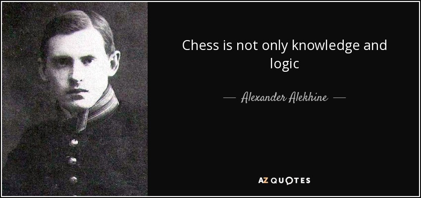 Chess is not only knowledge and logic - Alexander Alekhine