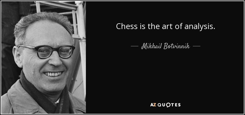 Chess is the art of analysis. - Mikhail Botvinnik