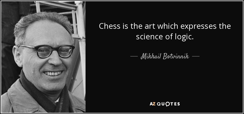 Chess is the art which expresses the science of logic. - Mikhail Botvinnik