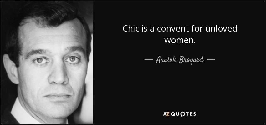 Chic is a convent for unloved women. - Anatole Broyard