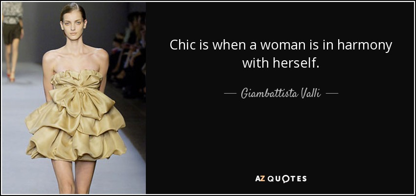 Chic is when a woman is in harmony with herself. - Giambattista Valli