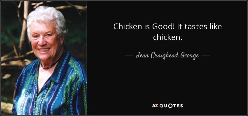 Chicken is Good! It tastes like chicken. - Jean Craighead George