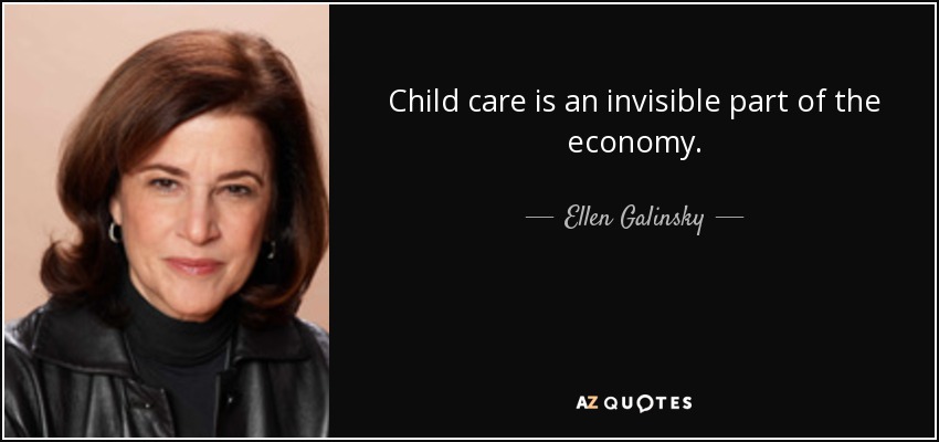 Child care is an invisible part of the economy. - Ellen Galinsky
