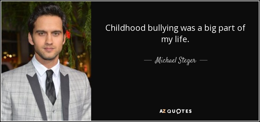 Childhood bullying was a big part of my life. - Michael Steger