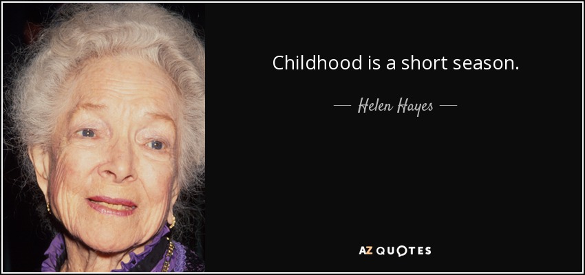 Childhood is a short season. - Helen Hayes