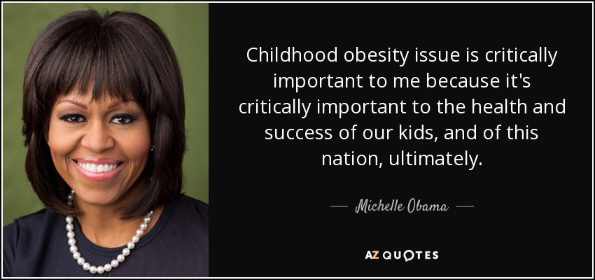 Childhood obesity issue is critically important to me because it's critically important to the health and success of our kids, and of this nation, ultimately. - Michelle Obama