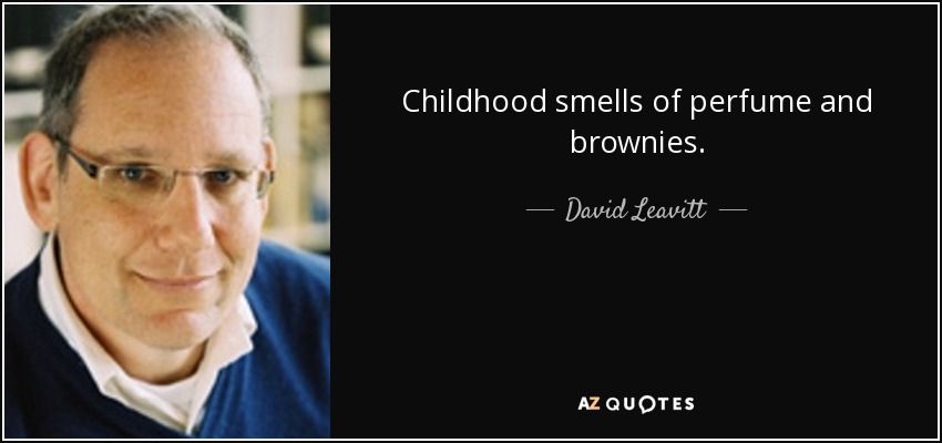 Childhood smells of perfume and brownies. - David Leavitt