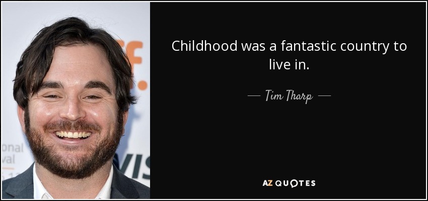 Childhood was a fantastic country to live in. - Tim Tharp
