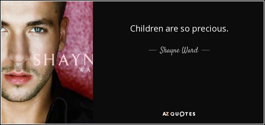 Children are so precious. - Shayne Ward