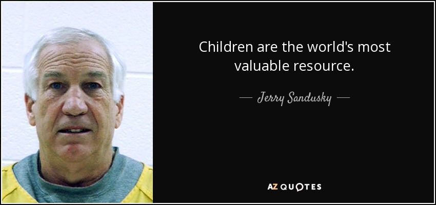Children are the world's most valuable resource. - Jerry Sandusky
