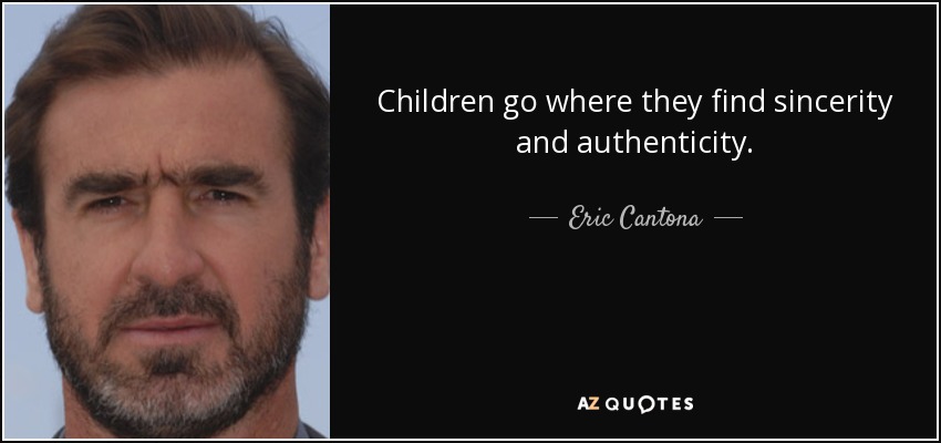 Children go where they find sincerity and authenticity. - Eric Cantona