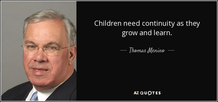 Children need continuity as they grow and learn. - Thomas Menino