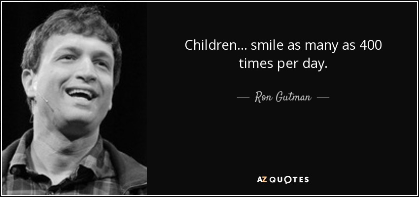 Children ... smile as many as 400 times per day. - Ron Gutman