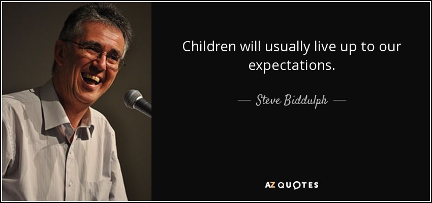 Children will usually live up to our expectations. - Steve Biddulph