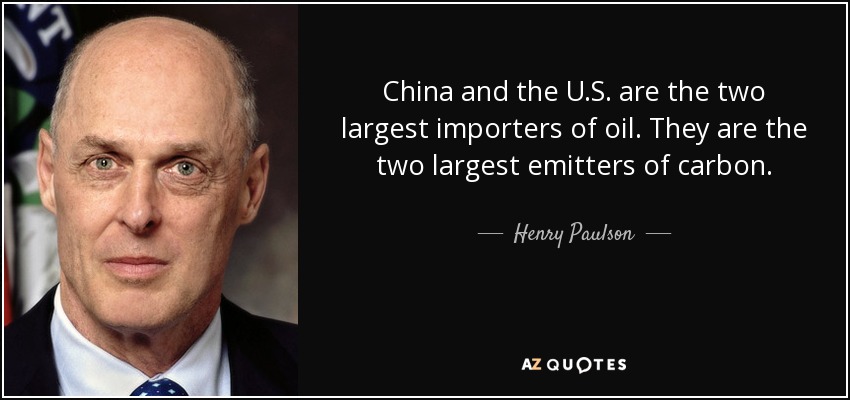 China and the U.S. are the two largest importers of oil. They are the two largest emitters of carbon. - Henry Paulson