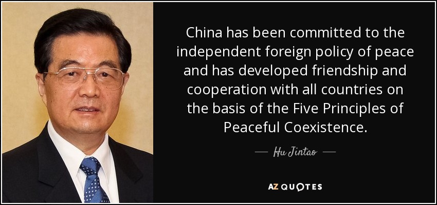 China has been committed to the independent foreign policy of peace and has developed friendship and cooperation with all countries on the basis of the Five Principles of Peaceful Coexistence. - Hu Jintao