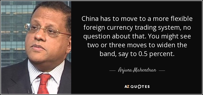 China has to move to a more flexible foreign currency trading system, no question about that. You might see two or three moves to widen the band, say to 0.5 percent. - Arjuna Mahendran