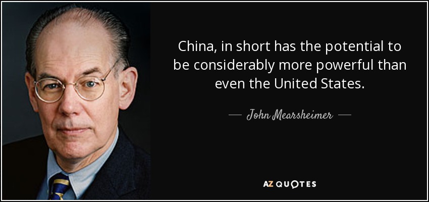 China, in short has the potential to be considerably more powerful than even the United States. - John Mearsheimer